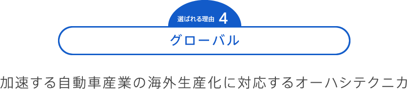 選ばれる理由4 グローバル 加速する自動車産業の海外生産化に対応するオーハシテクニカ